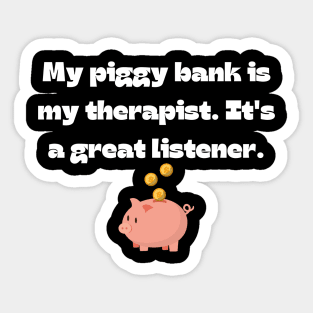 Funny money quote: My piggy bank is my therapist. It's a great listener. Sticker